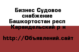 Бизнес Судовое снабжение. Башкортостан респ.,Караидельский р-н